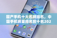 国产手机十大品牌排名2021年中国手机销量前十名